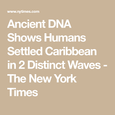 Ancient Dna Shows Humans Settled Caribbean In 2 Distinct Waves Native American Population Caribbean Dna