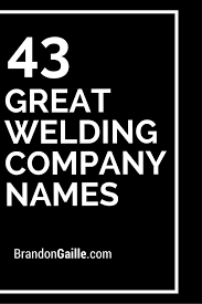 List Of 101 Great Welding Company Names Company Names Welding Welding Companies