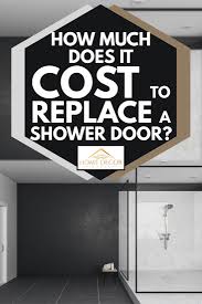 There is a large price range for these components. How Much Does It Cost To Replace A Shower Door Home Decor Bliss