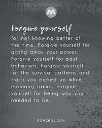 Forgive Yourself For Not Knowing Better At The Time Forgive Yourself For Giving Away Your Power Forgive Yourself Quotes Behavior Quotes Better Yourself Quotes