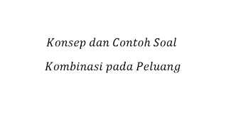 Setelah membahas materi tentang permutasi dan kombinasi saat ini matjitu.com akan membahas soal ujian nasional 2018 tentang permutasi dan kombinasi. Konsep Dan Contoh Soal Kombinasi Pada Peluang