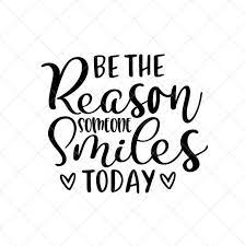 Be the reason someone smiles today. Be The Reason Someone Smiles Today Svg Quote Svg Inspiration Etsy
