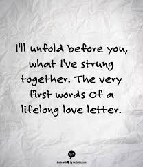 I Ll Unfold Before You What I Ve Strung Together The Very First Words Of A Lifelong Love Letter I Choose Love Song Quotes Love Words Quotes To Live By