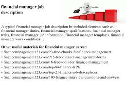 A financial manager is responsible for providing financial guidance and support to clients and many financial managers use their knowledge of a company to move out of finance and into a more. Financial Manager Job Description