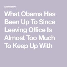 What Obama Has Been Up To Since Leaving Office Is Almost Too Much To Keep Up With Obama Barack Obama Keep Up