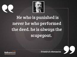 A person who is blamed for something that someone else has done: He Who Is Punished Is Inspirational Quote By Friedrich Nietzsche