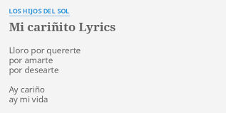 Mi Carinito Lyrics By Los Hijos Del Sol Lloro Por Quererte Por Lloro por quererte por amarte y por besarte lloro por quererte por amarte y por besarte ay cariño ay mi vida nunca pero nunca me me abandones cariñito estos son los hijos del sol por tu culpa me llaman aserrín ¿por qué ángel aníbal? mi carinito lyrics by los hijos del