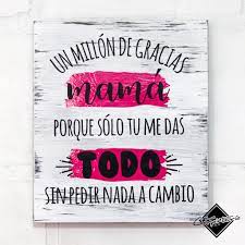 Gracias madre, una y mil veces, no me canso de decírtelo, no me canso de proclamarlo. Cuadro Un Millon De Gracias Mama La Carpinteria 20 16