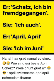 Die schönsten sprüche und gifs zum verschicken zum versand per whatsapp, facebook messenger und co. Er Schatz Ich Bin Fremdgegangen Sie Ich Auch Er April April Sie Ich Im Juni Hahahhaa Grad Namal So Eine Wie Sind Eui Beste April Scherz Wele Chunt Guet A