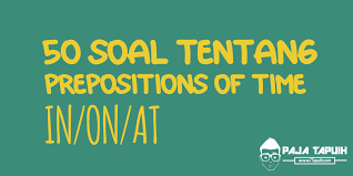 Maybe you would like to learn more about one of these? 50 Soal Prepositions Of Time In On At Beserta Kunci Jawabannya Paja Tapuih