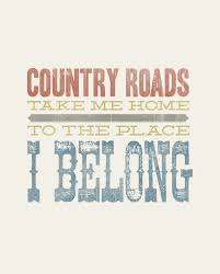 Country Roads Take Me Home To The Place I Belong Lyrics By John Denver Country Roads Quotes Country Lyrics Country Song Lyrics