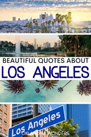 101 Quotes About Los Angeles La Quotes That Make Perfect La Instagram Captions Oklahoma Wonders