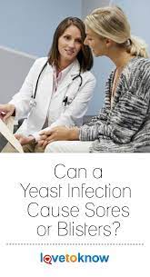 Can A Yeast Infection Cause Sores Or Blisters Lovetoknow Yeast Infection Causes Yeast Infection Yeast Infection Treatment
