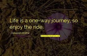 Life is journey enjoy the ride. Life S A Journey Enjoy The Ride Quotes Top 16 Famous Quotes About Life S A Journey Enjoy The Ride