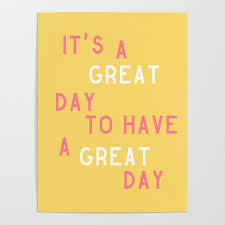 Hi, although 'have a great day' is gramatically correct it is not commly used in everyday speech. It S A Great Day To Have A Great Day Poster By Beck Bicks Society6