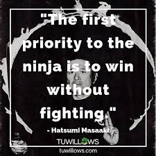 The First Priority To The Ninja Is To Win Without Fighting Hatsumi Masaaki Follow Tuwillows Ninja Quote Life Quotes Inspirational Quotes