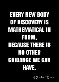 Every New Body Of Discovery Is Mathematical In Form Because There Is No Other Guidance We Can Have Charle In 2020 Charles Darwin Quotes Darwin Quotes Quote Posters