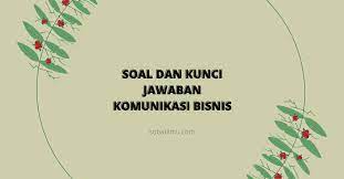 Maybe you would like to learn more about one of these? Soal Dan Kunci Jawaban Komunikasi Bisnis Sobatilmu Com