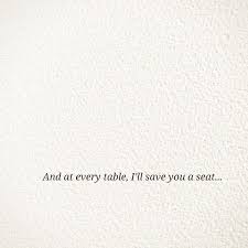 And At Every Table I Ll Save You A Seat Quotes Save Yourself Love Quotes