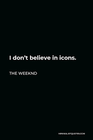 H&m's head of menswear design andreas löwenstam agrees. The Weeknd Quote I Don T Believe In Icons