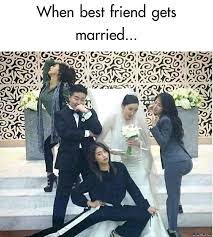 When Best Friend Gets Married Meme Memezila Com