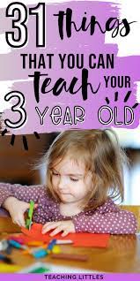 How to teach a 3 year old. 31 Things That You Can Teach Your 3 Year Old Teaching Littles