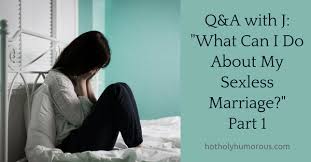 If so, my heart breaks for that. Q A With J What Can I Do About My Sexless Marriage Part 1 Hot Holy Humorous