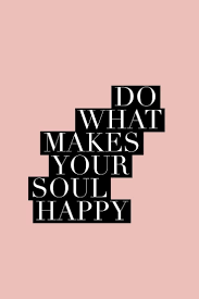 See more ideas about quotes, inspirational quotes, words. Do What Makes Your Soul Happy Quotes To Live By Positive Quotes Words