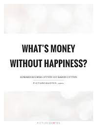 What S Money Without Happiness Picture Quotes