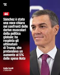 Pedro Sánchez è stato una voce chiara nei confronti delle derive muscolari  della politica globale: ha respinto gli ultimatum di Donald Trump, che  pretendeva un aumento al 5 per cento delle spese
