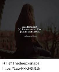 Maybe you would like to learn more about one of these? Eccedentesiast N Someone Who Hides Pain Behind A Smile Via Quotes Nd Notes Rt Httpstcopkkf6ti9jk Meme On Me Me