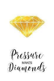Diamonds are made under pressure, and i definitely enjoy it. Pressure Makes Diamonds Inspirational Quote Gold Diamond Blank Lined Paper Notebook Journal For Strong Women And Teen Girls To Write In By Not A Book