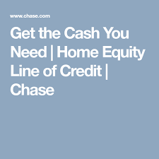 Get The Cash You Need Home Equity Line Of Credit Chase Home Equity Home Equity Line Line Of Credit