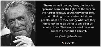 Charles Bukowski Quote There S A Small Balcony Here The Door Is Open And