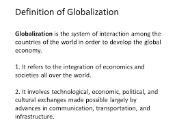 Definition Of Globalization Globalization Is The System Of Interaction Among The Countries Of The World In Order To Develop The Global Economy 1 It Refers Ppt Download