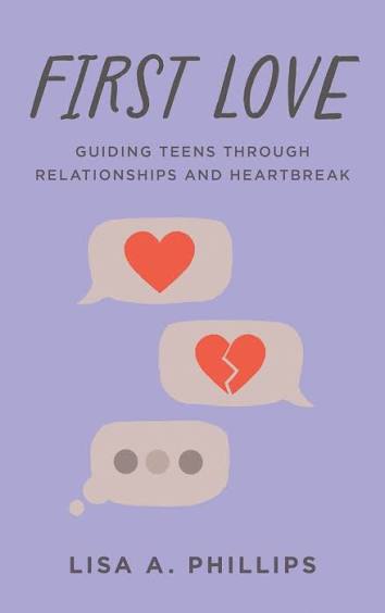 First Love: Guiding Teens through Relationships and Heartbreak: Lisa A.  Phillips: Rowman & Littlefield - Bloomsbury