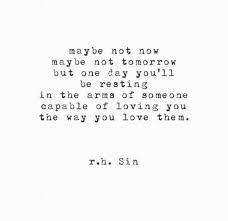 Maybe Not Now Maybe Not Tomorrow But One Day You Ll Be Resting In The Areas Of Someone Capable Of Loving You The Sin Quotes Inspirational Quotes Words Quotes