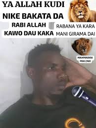YA ALLAH KUDI NIKE BAKATA DA RABI ALLAH RABANA YA KARA KAWO DAU KAKA MANI  GIRAMA DAI MA MAHMADOU MAIZAKI MAI ZAKI