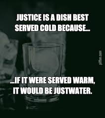 Justice Is A Dish Best Served Cold Funny Quotes Words Make Me Laugh