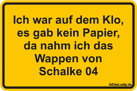 Ich War Auf Dem Klo Es Gab Kein Papier Da Nahm Ich Das Wappen Von Schalke 04 Gefunden Auf Https Www Istdaslustig De Spruch 200 P Quotations Humor Funny