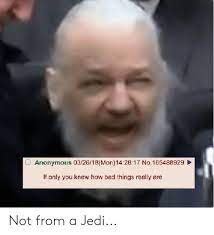 Anonymous 032618mon142817 No165488929 If Only You Knew How Bad Things Really Are Not From A Jedi Bad Meme On Me Me