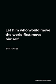 Socrates Quote Let Him Who Would Move The World First Move Himself