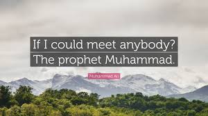 Muhammad Ali Quote If I Could Meet Anybody The Prophet Muhammad