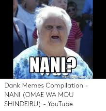 Nani Memegenerator Dank Memes Compilation Nani Omae Wa Mou Shindeiru Youtube Dank Meme On Me Me