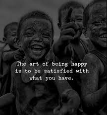 Be happy what you have, while working what you want.