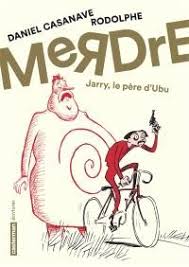 Merdre Jarry Le Pere D Ubu Auteur Rodolphe Editeur Casterman Les Vies Croisees D Alfred Jarry Et De Son Personnage Emblemati Librairie Mollat Pere Livre