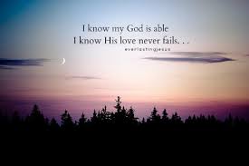 Maybe you would like to learn more about one of these? I Know My God Is Able I Know His Love Never Fails Unknown Picture Quotes Quoteswave