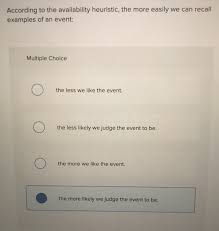 Understanding how the availability heuristic works will help you. Solved According To The Availability Heuristic The More Chegg Com
