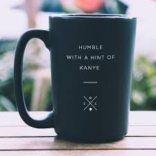 Humble With A Hint Of Kanye Matte Black Motivational Coffee Mug Pre Order Jan 25 Black Coffee Quotes Coffee Quotes Coffee Mug Quotes
