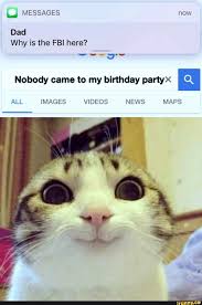 Messages Now Dad Why Is The Fbi Here Nobody Came To My Birthday Party All Images Videos News Maps